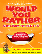 Would You Rather Game Book for Kids 6-12 Sleepover Party Edition!: Try Not To Laugh Challenge with 200 Silly Scenarios, Hilarious Questions and 50 Bonus Trivia the Whole Family Will Love!