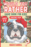 Would You Rather Game Book for Kids Ages 6-12 Christmas Theme: Jokes, Crazy Scenarios, Silly Questions and Interactive Challenging Choices for Boys, Girls and Teens