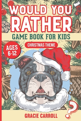 Would You Rather Game Book for Kids Ages 6-12 Christmas Theme: Jokes, Crazy Scenarios, Silly Questions and Interactive Challenging Choices for Boys, Girls and Teens - Gracie Carroll