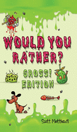 Would You Rather Gross! Edition: Scenarios Of Crazy, Funny, Hilariously Challenging Questions The Whole Family Will Enjoy (For Boys And Girls Ages 6, 7, 8, 9, 10, 11, 12)