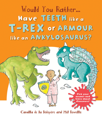 Would You Rather Have the Teeth of a T-Rex or the Armor of an Ankylosaurus?: Hilarious Scenes Bring Dinosaur Facts to Life! - De La Bedoyere, Camilla