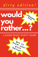 Would you rather...? Ladies night party game. Dirty edition! Ultimate fun. get to know your girls better!: The Perfect Bachelorette Party Game or Gift. Bridal shower games. For adults only! Dirty challenges and naughty questions!