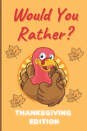 Would You Rather Thanksgiving Edition: A Hilarious and Interactive Question Game Book for Boys and Girls Ages 6-12 Years Old - Thanksgiving Gift for Kids Toddlers Children