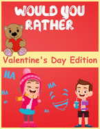 would you rather valentine's day edition: Hilariously Fun and Challenging Question Game for Girls and Boys Ages 6, 7, 8, 9, 10, 11