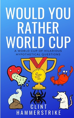 Would You Rather World Cup: A World Cup of Wonder - Hammerstrike, Clint