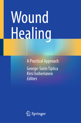 Wound Healing: A Practical Approach - Tiplica, George-Sorin (Editor), and Isoherranen, Kirsi (Editor)