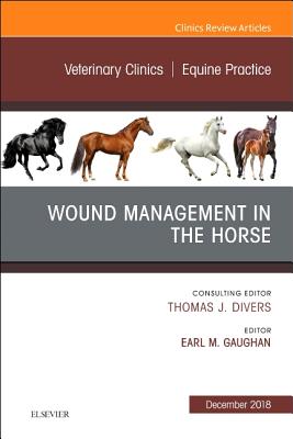 Wound Management in the Horse, An Issue of Veterinary Clinics of North America: Equine Practice - Gaughan, Earl Michael