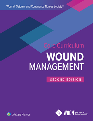 Wound, Ostomy, and Continence Nurses Society Core Curriculum: Wound Management - McNichol, Laurie L., and Ratliff, Catherine, and Yates, Stephanie