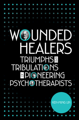 Wounded Healers: Tribulations and Triumphs of Pioneering Psychotherapists - Lin, Keh-Ming (Translated by)