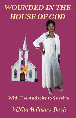 Wounded in the House of God: with the Audacity to Survive - Davis, Vinita y Williams, and Brown, Wanda A (Editor), and Lomar Designs, And Wilma R Hills (Designer)