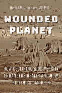 Wounded Planet: How Declining Biodiversity Endangers Health and How Bioethics Can Help