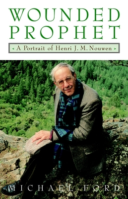Wounded Prophet: A Portrait of Henri J.M. Nouwen - Ford, Michael