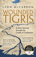 Wounded Tigris: A River Journey through the Cradle of Civilisation