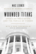 Wounded Titans: American Presidents and the Perils of Power