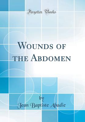 Wounds of the Abdomen (Classic Reprint) - Abadie, Jean Baptiste