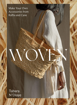 Woven: Make Your Own Accessories from Raffia, Rope and Cane - N'Diaye, Tabara