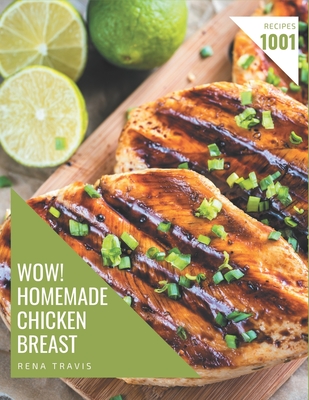 Wow! 1001 Homemade Chicken Breast Recipes: A Homemade Chicken Breast Cookbook for All Generation - Travis