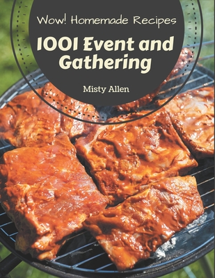 Wow! 1001 Homemade Event and Gathering Recipes: The Homemade Event and Gathering Cookbook for All Things Sweet and Wonderful! - Allen, Misty