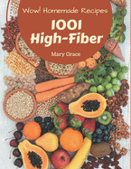 Wow! 1001 Homemade High-Fiber Recipes: Making More Memories in your Kitchen with Homemade High-Fiber Cookbook!