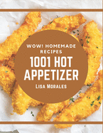 Wow! 1001 Homemade Hot Appetizer Recipes: The Best Homemade Hot Appetizer Cookbook on Earth