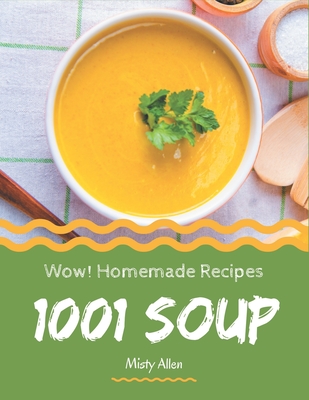 Wow! 1001 Homemade Soup Recipes: A One-of-a-kind Homemade Soup Cookbook - Allen, Misty