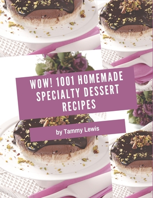 Wow! 1001 Homemade Specialty Dessert Recipes: Make Cooking at Home Easier with Homemade Specialty Dessert Cookbook! - Lewis, Tammy