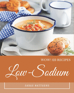 Wow! 123 Low-Sodium Recipes: Low-Sodium Cookbook - The Magic to Create Incredible Flavor!