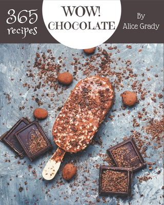 Wow! 365 Chocolate Recipes: The Highest Rated Chocolate Cookbook You Should Read - Grady, Alice