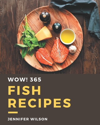 Wow! 365 Fish Recipes: A Fish Cookbook Everyone Loves! - Wilson, Jennifer