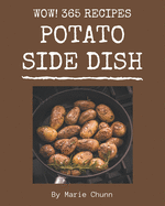 Wow! 365 Potato Side Dish Recipes: Let's Get Started with The Best Potato Side Dish Cookbook!