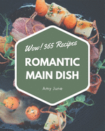 Wow! 365 Romantic Main Dish Recipes: Not Just a Romantic Main Dish Cookbook!