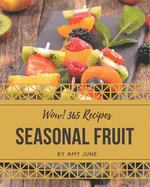 Wow! 365 Seasonal Fruit Recipes: Enjoy Everyday With Seasonal Fruit Cookbook!