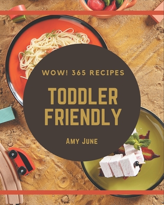 Wow! 365 Toddler Friendly Recipes: Making More Memories in your Kitchen with Toddler Friendly Cookbook! - June, Amy