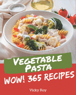 Wow! 365 Vegetable Pasta Recipes: Explore Vegetable Pasta Cookbook NOW!
