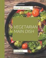 Wow! 365 Vegetarian Main Dish Recipes: A Must-have Vegetarian Main Dish Cookbook for Everyone