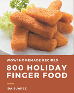 Wow! 800 Homemade Holiday Finger Food Recipes: The Best Homemade Holiday Finger Food Cookbook that Delights Your Taste Buds