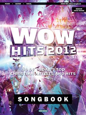 Wow Hits 2012 Songbook: 30 of Today's Top Christian Artists and Hits - Hal Leonard Corp