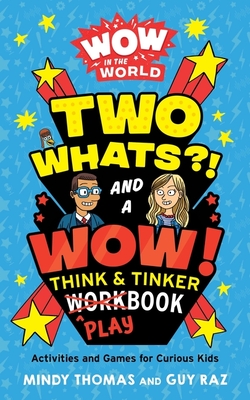 Wow in the World: Two Whats?! and a Wow! Think & Tinker Playbook: Activities and Games for Curious Kids - Thomas, Mindy, and Raz, Guy