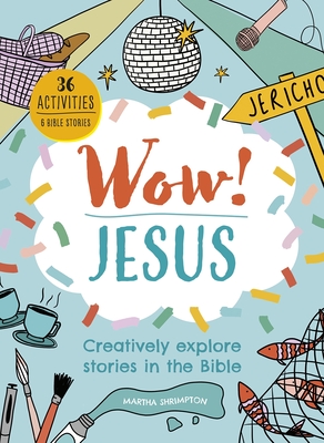 Wow! Jesus: Creatively Explore Stories in the Bible - Shrimpton, Martha