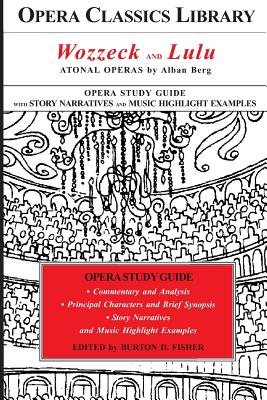 Wozzeck and Lulu: Atonal Operas by Alban Berg: Opera Classics Library Study Guide - Fisher, Burton D (Editor)