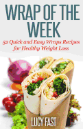 Wrap of the Week: 52 Quick and Easy Wraps Recipes for Healthy Weight Loss