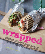 wrapped: crepes, wraps and rolls you can make at home