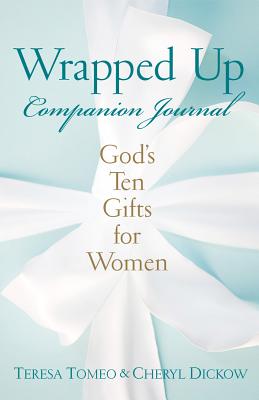 Wrapped Up Companion Journal: God's Ten Gifts for Women - Tomeo, Teresa, and Dickow, Cheryl
