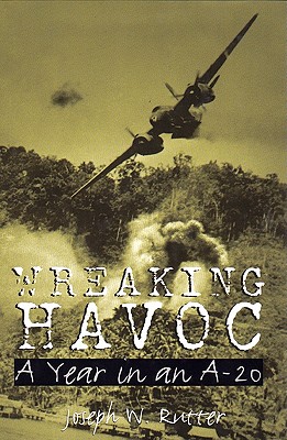 Wreaking Havoc: A Year in an A-20 - Rutter, Joseph W