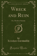 Wreck and Ruin, Vol. 1 of 3: Or, Modern Society (Classic Reprint)