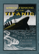 Wreck and Sinking of the Titanic: The Ocean's Greatest Disaster
