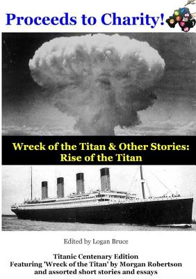Wreck of the Titan & Other Stories: Rise of the Titan - Bruce, Logan (Editor), and Robertson, Morgan (Contributions by)