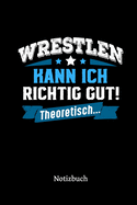 Wrestlen kann ich richtig gut - theoretisch: Notizbuch, lustiges Geschenk fr einen Wrestler, 6 x 9 Zoll (A5), kariert