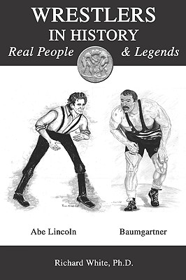 Wrestlers in History: Real People and Legends - White, Richard, Dr., PH.D