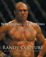 Wrestling for Fighting: The Natural Way: The Sport of Mixed Martial Arts
